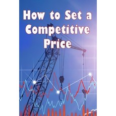 (영문도서) How to Set a Competitive Price: How to Value Your Offering Your Ideal Pricing Techniques for ... Paperback, Renette Wagner, English, 9783986087999