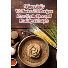 (영문도서) Wheat Belly Wellness: 104 Recipes for a Grain-Free and Healthy Lifestyle Paperback, Independently Published, English, 9798864936344