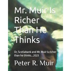 (영문도서) Mr. Muir Is Richer Than He Thinks: Scotiabank and Mr. Muir is Richer Than He Thinks Paperback, Independently Published, English, 9798378047314