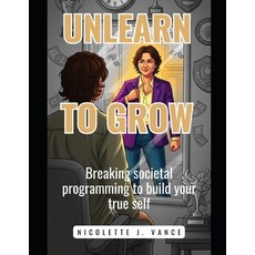 (영문도서)Unlearn to Grow: Breaking societal programming to build your true self Paperback, Independently Published, English, 9798296662460