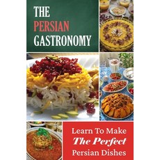 (영문도서) The Persian Gastronomy: Learn To Make The Perfect Persian Dishes: Delicious Persian Food Paperback, Independently Published, English, 9798466433876