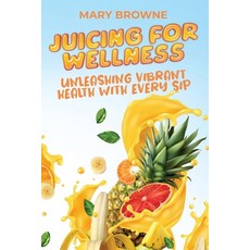 (영문도서) Juicing for Wellness: Unleashing Vibrant Health with Every Sip Paperback, Dominic Cambareri, English, 9789493212947