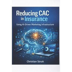 (영문도서)Reducing CAC in Insurance Using AI-Driven Marketing Infrastructure: Shows insure... Paperback, Independently Published, English, 9798244585919