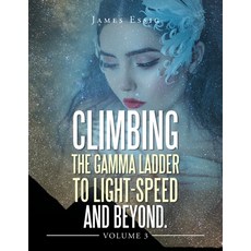 (영문도서) Climbing the Gamma Ladder to Light-Speed and Beyond Volume 3 Paperback, Xlibris Us, English, 9781669867050
