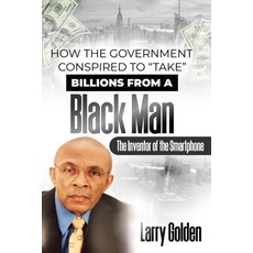 (영문도서) How The Government Conspired to "TAKE" Billions From A Black Man: The Inventor... Paperback, Pro Se Larry Golden, English, 9798330501960