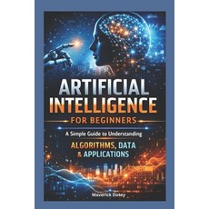(영문도서)Artificial intelligence For Beginners: A Simple Guide to Understanding Algorithm... Paperback, Independently Published, English, 9798244658231