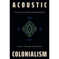 (영문도서)Acoustic Colonialism: Acts of Mapuche Interference Paperback, Duke University Press, English, 9781478032632
