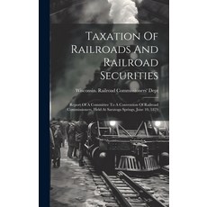 (영문도서) Taxation Of Railroads And Railroad Securities: Report Of A Committee To A Convention Of Railr... Hardcover, Legare Street Press, English, 9781020623950