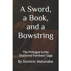 (영문도서)A Sword a Book and a Bowstring: The Prologue to the Shattered Pantheon Saga Paperback, Independently Published, English, 9798287525590