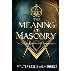 (영문도서)The Meaning of Masonry: The Deeper Symbolism of Freemasonry Paperback, Left of Brain Books, English, 9781397669292