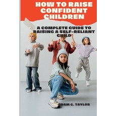(영문도서) How to Raise Confident Children: A Complete Guide to Raising a Self-Reliant Child Paperback, Independently Published, English, 9798353993247