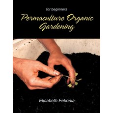 (영문도서) Permaculture Organic Gardening: For Beginners Paperback, Elisabeth Fekonia, English, 9798891750425