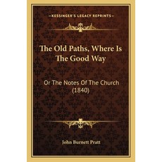 (영문도서) The Old Paths Where Is The Good Way: Or The Notes Of The Church (1840) Paperback, Kessinger Publishing, English, 9781165792405