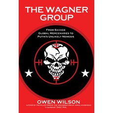 (영문도서) The Wagner Group: From Savage Global Mercenaries to Putin's Unlikely Nemesis Paperback, Gibson Square, English, 9781783342563