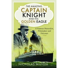 (영문도서)The Amazing Captain Knight and His Golden Eagle: A Famous Naturalist Filmmaker... Hardcover, Pen and Sword History, English, 9781399060943