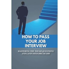 (영문도서) How To Pass Your Job Interview: Mastering The Tough Questions And Land Your Dream Job: Job In... Paperback, Independently Published, English, 9798542568355