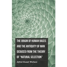 (영문도서) The Origin of Human Races and the Antiquity of Man Deduced From the Theory of Natural Selection Paperback, White Press, English, 9781473329843