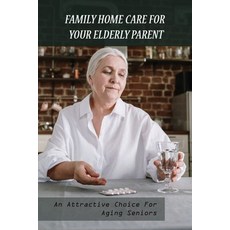Family Home Care For Your Elderly Parent: An Attractive Choice For Aging Seniors: Caring For Seniors Paperback, Independently Published, English, 9798728785521