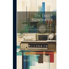 (영문도서) The Daily Newspaper: The History of its Production and Distribution Hardcover, Legare Street Press, English, 9781020173721