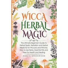 Wicca Herbal Magic: The Ultimate Beginner's Guide to Herbal Spells Herbalism and Herbal Medicine fo... Paperback, Amelia Greenwood