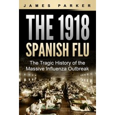 The 1918 Spanish Flu: The Tragic History of the Massive Influenza Outbreak Paperback, Independently Published