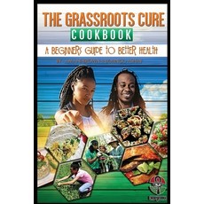 (영문도서) The Grassroots Cure Cookbook: A Beginners Guide to Better Health Paperback, Createspace Independent Pub..., English, 9781535324717