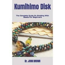 (영문도서) Kumihimo Disk: The Complete Guide On Braiding With Beads For Beginners Paperback, Independently Published, English, 9798481028316