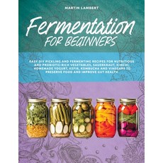 (영문도서) Fermentation for Beginners: Easy DIY Pickling and Fermenting Recipes for Nutritious and Probi... Paperback, Independently Published, English, 9798880166305