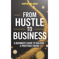 (영문도서)From Hustle to Business: A Beginner's Guide to Building a Profitable Brand Paperback, Independently Published, English, 9798293281664