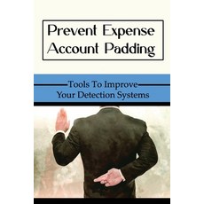 (영문도서) Prevent Expense Account Padding: Tools To Improve Your Detection Systems Paperback, Independently Published, English, 9798417996092