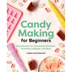(영문도서) Candy Making for Beginners: Easy Recipes for Homemade Caramels Gummies Lollipops and More Paperback, Rockridge Press, English, 9781646110407