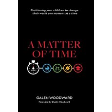 A Matter of Time: Positioning Your Children to Change Their World One Moment at a Time Hardcover, WestBow Press, English, 9781664202184