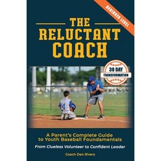 (영문도서)The Reluctant Coach: A Parent's Complete Guide to Youth Baseball Fundamentals: F... Paperback, Independently Published, English, 9798244695939