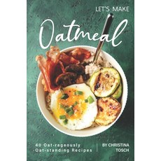 (영문도서) Let's Make Oatmeal: 40 Oat-rageously Oat-standing Recipes Paperback, Independently Published, English, 9781689878982