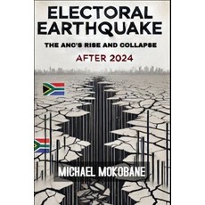 (영문도서) Electoral Earthquake: The ANC's Rise and Collapse After 2024 Paperback, Independently Published, English, 9798300663094