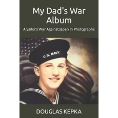 (영문도서) My Dad's War Album: A Sailor's War Against Japan In Photographs Paperback, Independently Published, English, 9798356833854