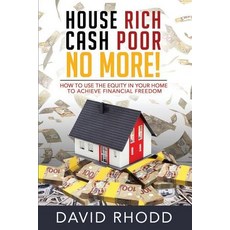 House Rich Cash Poor No More: How to use the equity in your home to achieve financial freedom Paperback, Ingenium Books