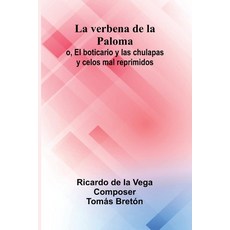 (영문도서)La Verbena De La Paloma; O El Boticario Y Las Chulapas Y Celos Mal Reprimidos Paperback, Alpha Edition, English, 9789373050522