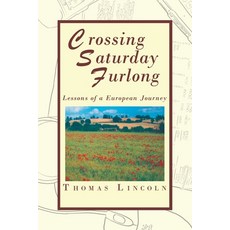 (영문도서)Crossing Saturday Furlong: Lessons of a European Journey Paperback, Xlibris Us, English, 9798369452813