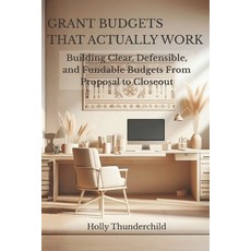 (영문도서)Grant Budgets That Actually Work: Building Clear Defensible and Fundable Budge... Paperback, Independently Published, English, 9798244046816