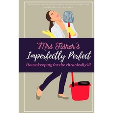 Mrs Fisher's Imperfectly Perfect: Housekeeping for the Chronically Ill Paperback, Independently Published