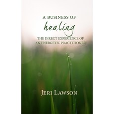 A Business of Healing: The Direct Experience of An Energetic Practitioner Paperback, Intention Press