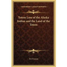 (영문도서) Totem Lore of the Alaska Indian and the Land of the Totem Hardcover, Kessinger Publishing, English, 9781169230842