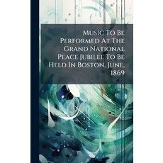 (영문도서)Music To Be Performed At The Grand National Peace Jubilee To Be Held In Boston ... Hardcover, Hutson Street Press, English, 9781024587821