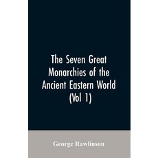 (영문도서)The Seven Great Monarchies Of The Ancient Eastern World (Vol 1) The History Ge... Paperback, Alpha Edition, English, 9789353606886 Alpha Edition, English, 9789353606886