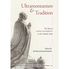 (영문도서) Ultramontanism and Tradition: The Role of Papal Authority in the Catholic Faith Hardcover, OS Justi Press, English, 9781960711601