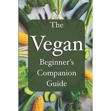 (영문도서)The Vegan Beginner's Companion Guide To A New Life: Simple Practical and Enjoya... Paperback, Independently Published, English, 9798275101850