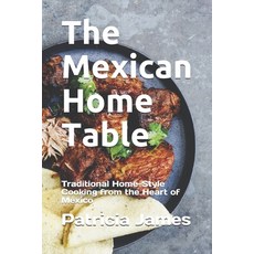 The Mexican Home Table: Traditional Home-Style Cooking from the Heart of Mexico Paperback, Independently Published, English, 9798705321827