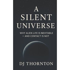 (영문도서)A Silent Universe: Why Alien Life Is Inevitable and Contact Is Not Paperback, Kallangur House Press, English, 9781764454391