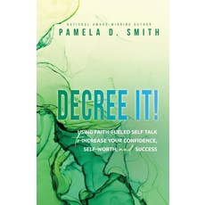 (영문도서) Decree It: Using faith-fueled self talk to increase your confidence self-worth and success Paperback, Pamela D. Smith, English, 9781737789673